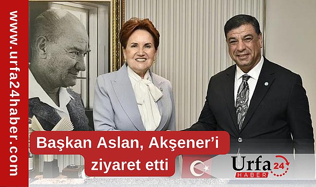Başkan Aslan, İYİ Parti Genel Başkanını ziyaret etti
